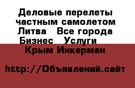 Деловые перелеты частным самолетом Литва - Все города Бизнес » Услуги   . Крым,Инкерман